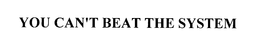 YOU CAN'T BEAT THE SYSTEM trademark