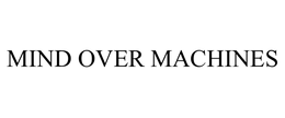 MIND OVER MACHINES trademark