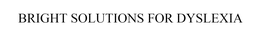 BRIGHT SOLUTIONS FOR DYSLEXIA trademark