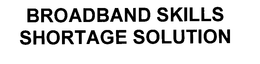 BROADBAND SKILLS SHORTAGE SOLUTION trademark