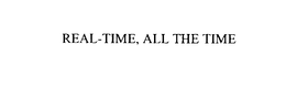 REAL-TIME, ALL THE TIME trademark