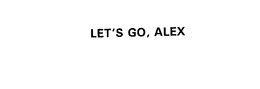 LET'S GO, ALEX trademark