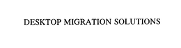DESKTOP MIGRATION SOLUTIONS trademark