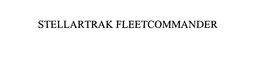STELLARTRAK FLEETCOMMANDER trademark