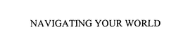 NAVIGATING YOUR WORLD trademark