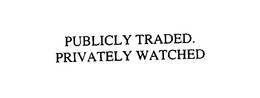PUBLICLY TRADED. PRIVATELY WATCHED trademark