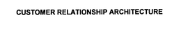 CUSTOMER RELATIONSHIP ARCHITECTURE trademark