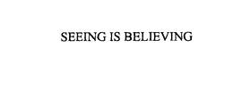 SEEING IS BELIEVING trademark