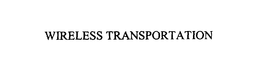 WIRELESS TRANSPORTATION trademark