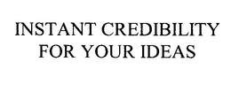 INSTANT CREDIBILITY FOR YOUR IDEAS trademark
