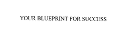 YOUR BLUEPRINT FOR SUCCESS trademark