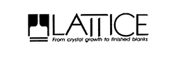 LATTICE FROM CRYSTAL GROWTH TO FINISHED BLANKS trademark