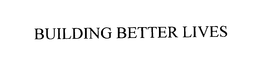 BUILDING BETTER LIVES trademark