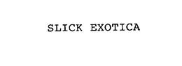 SLICK EXOTICA trademark