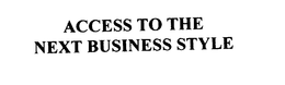 ACCESS TO THE NEXT BUSINESS STYLE trademark