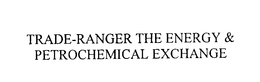 TRADE-RANGER THE ENERGY & PETROCHEMICAL EXCHANGE trademark
