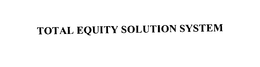 TOTAL EQUITY SOLUTION SYSTEM trademark