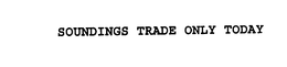 SOUNDINGS TRADE ONLY TODAY trademark