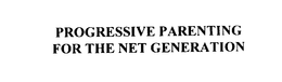 PROGRESSIVE PARENTING FOR THE NET GENERATION trademark