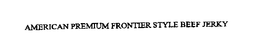 AMERICAN PREMIUM FRONTIER STYLE BEEF JERKY trademark