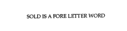 SOLD IS A FORE LETTER WORD trademark