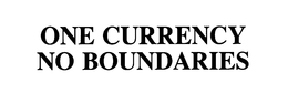 ONE CURRENCY NO BOUNDARIES trademark