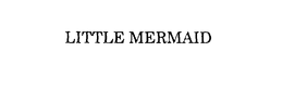 LITTLE MERMAID trademark