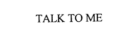 TALK TO ME trademark