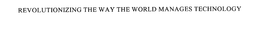 REVOLUTIONIZING THE WAY THE WORLD MANAGES TECHNOLOGY trademark