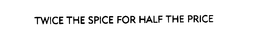TWICE THE SPICE FOR HALF THE PRICE trademark
