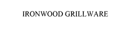 IRONWOOD GRILLWARE trademark