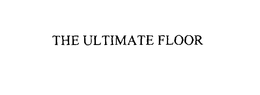 THE ULTIMATE FLOOR trademark