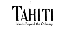 TAHITI ISLANDS BEYOND THE ORDINARY. trademark