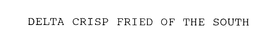 DELTA CRISP FRIED OF THE SOUTH trademark
