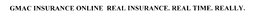 GMAC INSURANCE ONLINE REAL INSURANCE. REAL TIME. REALLY. trademark
