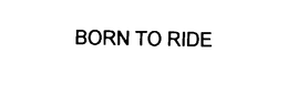 BORN TO RIDE trademark