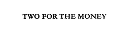 TWO FOR THE MONEY trademark