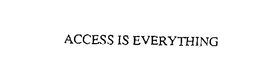 ACCESS IS EVERYTHING trademark
