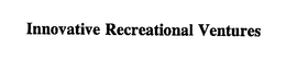 INNOVATIVE RECREATIONAL VENTURES trademark