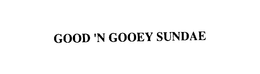 GOOD 'N GOOEY SUNDAE trademark