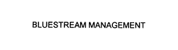 BLUESTREAM MANAGEMENT trademark