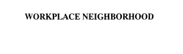 WORKPLACE NEIGHBORHOOD trademark