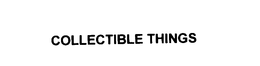 COLLECTIBLE THINGS trademark