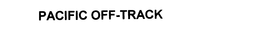 PACIFIC OFF-TRACK trademark