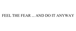 FEEL THE FEAR ... AND DO IT ANYWAY trademark