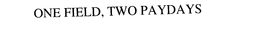ONE FIELD, TWO PAYDAYS trademark