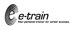 E E-TRAIN YOUR PERSONAL TRAINER FOR CAREER SUCCESS. trademark