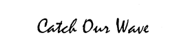 CATCH OUR WAVE trademark