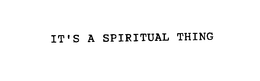 IT'S A SPIRITUAL THING trademark