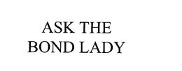 ASK THE BOND LADY trademark